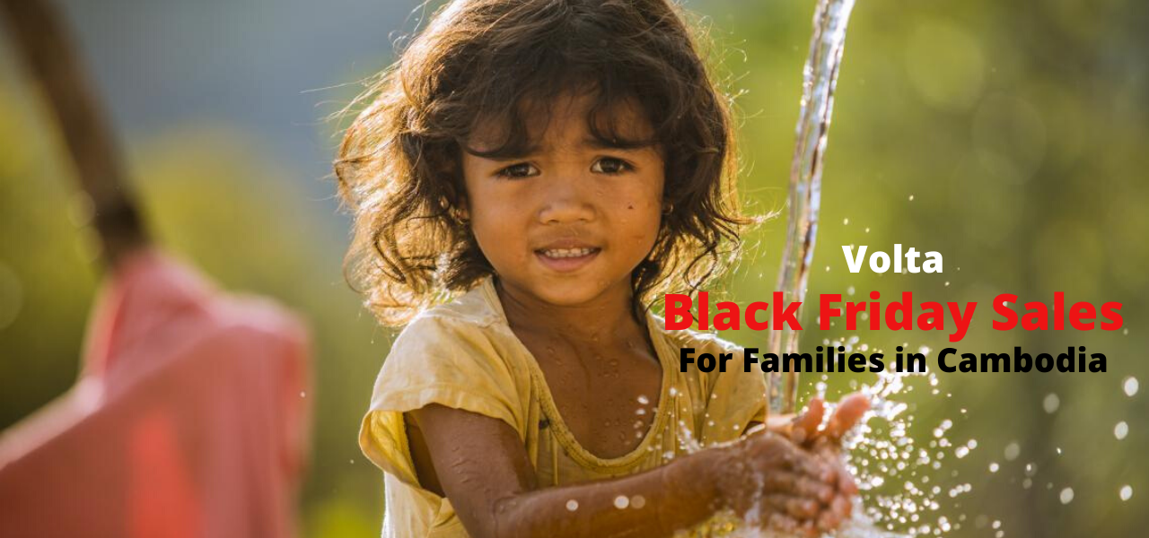 VOLTA BLACK FRIDAY SPECIAL CAMBODIA SALES - CLEAN WATER FOR CAMBODIAN FAMILIES